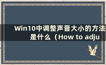 Win10中调整声音大小的方法是什么（How to adjustment the sound size in Win10）